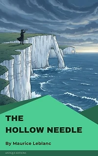 The Hollow Needle: A Classic Arsène Lupin Mystery of Secrets and Intrigue by Maurice Leblanc