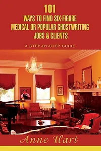 101 Ways to Find Six-Figure Medical or Popular Ghostwriting Jobs & Clients: A Step-by-Step Guide