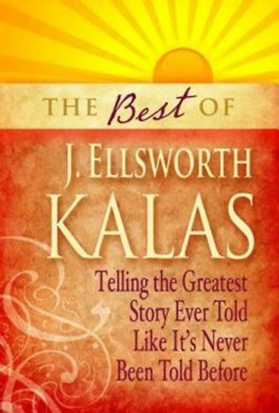 Best of J. Ellsworth Kalas: Telling the Greatest Story Ever Told Like It's Never Been Before