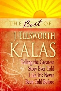 Best of J. Ellsworth Kalas: Telling the Greatest Story Ever Told Like It's Never Been Before