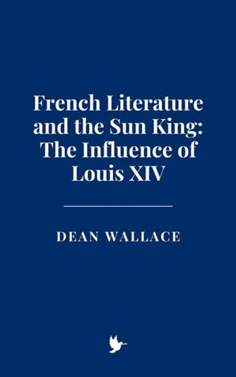 French Literature and the Sun King: The Influence of Louis XIV
