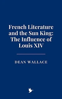 French Literature and the Sun King: The Influence of Louis XIV