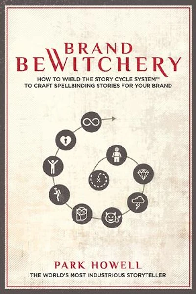 Brand Bewitchery: How to Wield the Story Cycle System to Craft Spellbinding Stories for Your Brand
