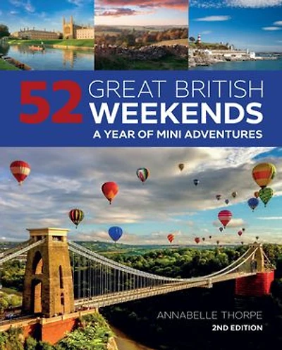 52 Great British Weekends, 2nd Edition: A Year Of Mini Adventures