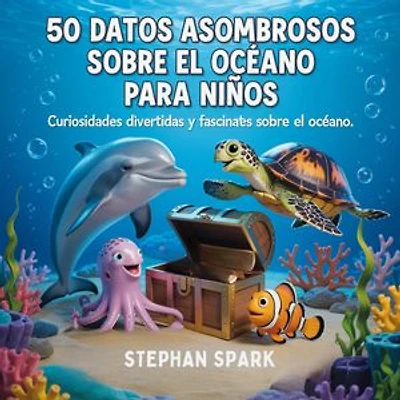 50 Datos Sorprendentes Sobre El Océano Para Niños: Curiosidades Divertidas Y Fascinantes Para Despertar La Curiosidad Por El Océano!