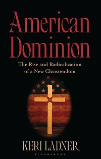 American Dominion: The Rise and Radicalization of a New Christendom