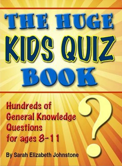 The Huge Kids Quiz Book: Educational, Mathematics & General Knowledge Quizzes, Trivia Questions & Answers for Children