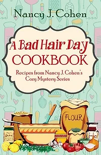 A Bad Hair Day Cookbook: Recipes from Nancy J. Cohen's Cozy Mystery Series