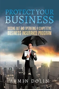 PROTECT YOUR BUSINESS: BIDDING OUT AND OPERATING A COMPETITIVE BUSINESS INSURANCE PROGRAM