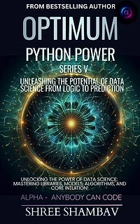 Optimum Python Power Series V: Unleashing the Potential of Data Science from Logic to Prediction
