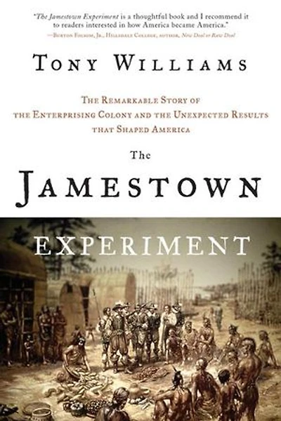 the Jamestown Experiment: Remarkable Story Of Enterprising Colony and Unexpected Results That Shaped America