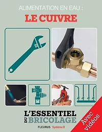 Plomberie : Alimentation en eau - le cuivre - Avec vidéos: L'essentiel du bricolage