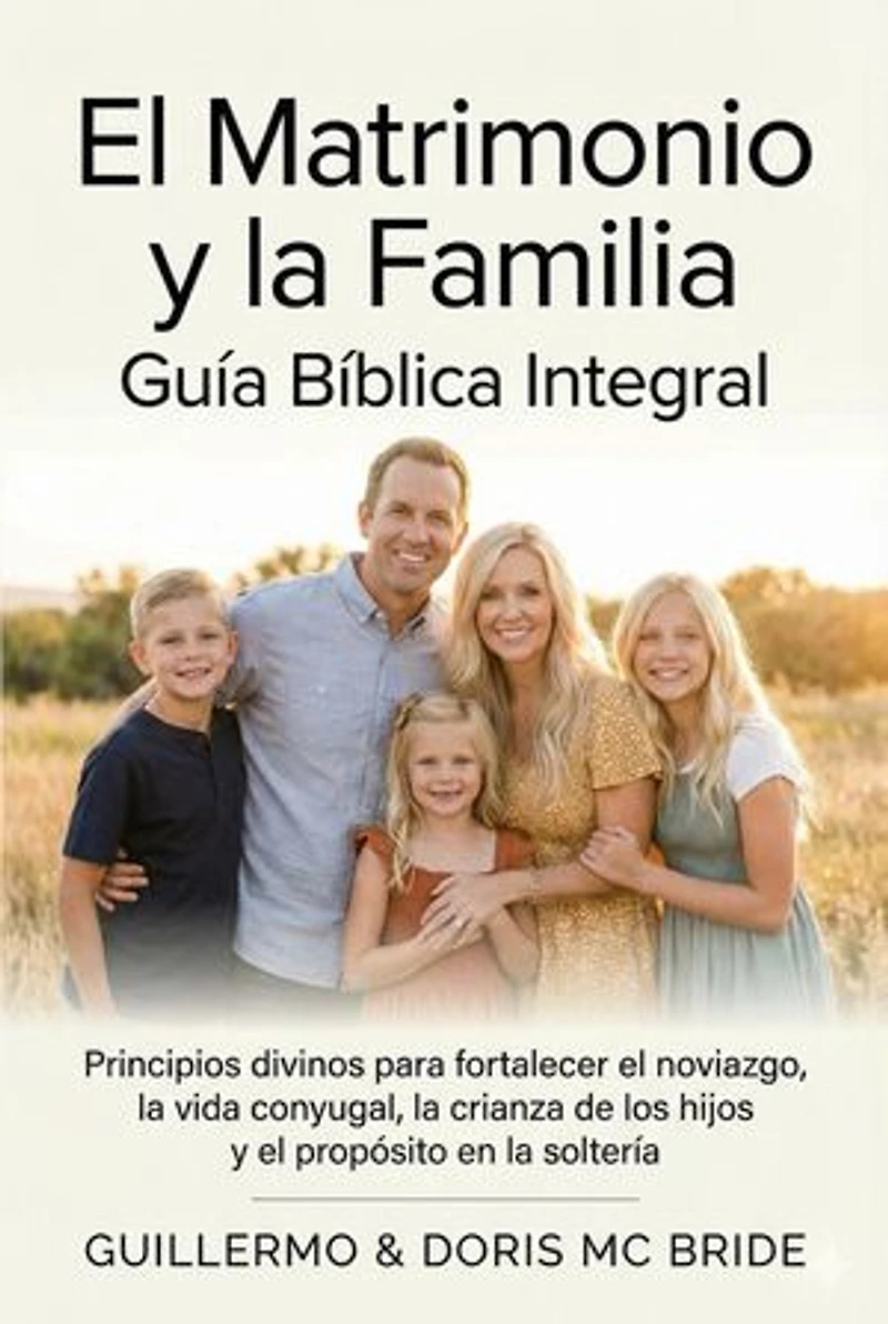 El Matrimonio y la Familia: Guía Bíblica Integral: Colección Vida y Familia Cristiana, #1