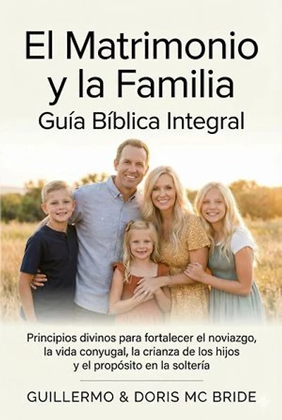 El Matrimonio y la Familia: Guía Bíblica Integral: Colección Vida y Familia Cristiana, #1
