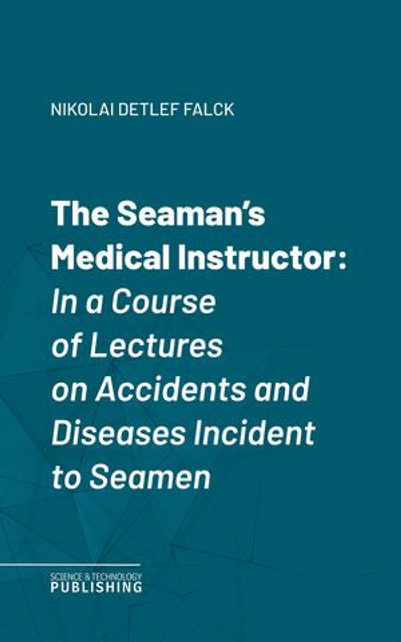 The Seaman's Medical Instructor: In a Course of Lectures on Accidents and Diseases Incident to Seamen