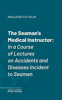 The Seaman's Medical Instructor: In a Course of Lectures on Accidents and Diseases Incident to Seamen