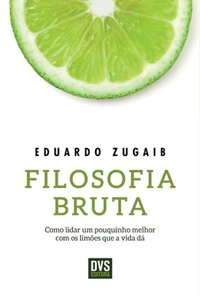 Filosofia Bruta: Como lidar um pouquinho melhor com os limões que a vida dá