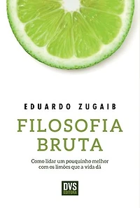 Filosofia Bruta: Como lidar um pouquinho melhor com os limões que a vida dá