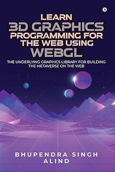 3D Graphics Programming for the Web Using WebGL: The underlying graphics library for building the metaverse on the web