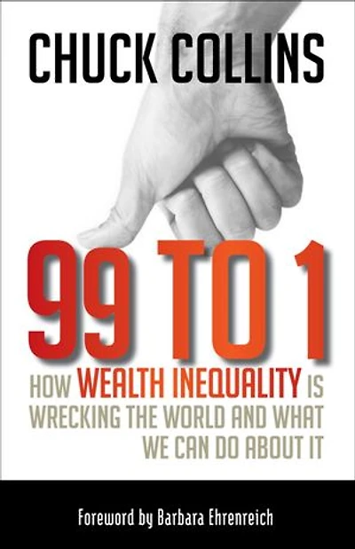 99 to 1: How Wealth Inequality is Wrecking the World and What We Can Do About It