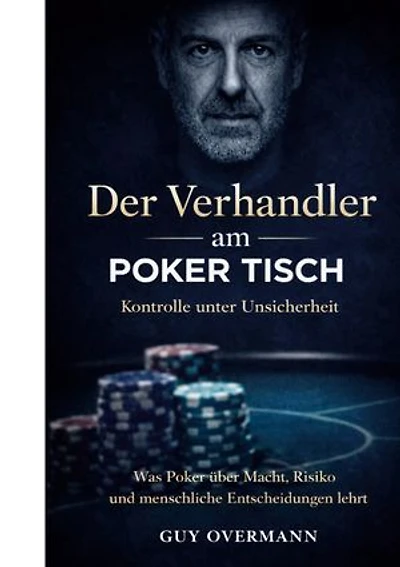 Der Verhandler am Pokertisch: Kontrolle unter Unsicherheit - Was Poker über Macht und menschliche Entscheidungen lehrt