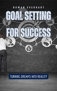 Goal Setting for Success: Turning Dreams into Reality
