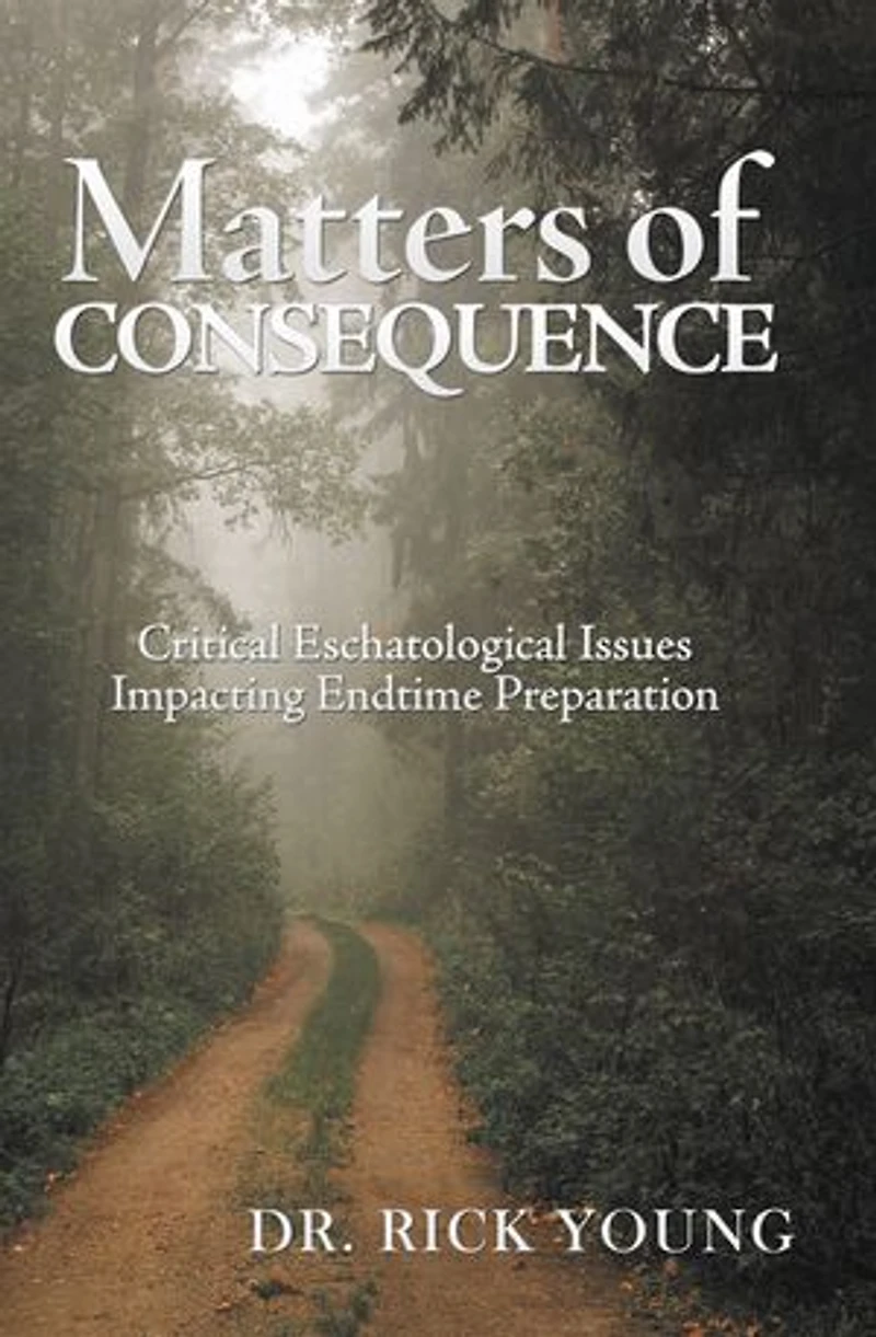 Matters of Consequence: Critical Eschatological Issues Impacting Endtime Preparation