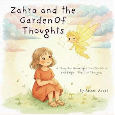 Zahra and the Garden of Thoughts: A Story for Growing a Healthy Mind and Bright, Positive Thoughts