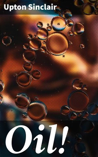 Oil!: Unveiling the Dark Side of American Capitalism: A Tale of Oil, Greed, and Corruption in the 20th Century