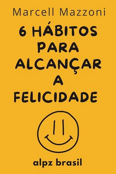 Os 6 Hábitos Diários Para Alcançar A Felicidade Plena