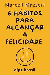 Os 6 Hábitos Diários Para Alcançar A Felicidade Plena