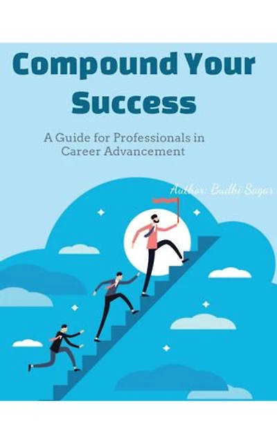 Compound Your Success: A Guide for Professionals in Career Advancement