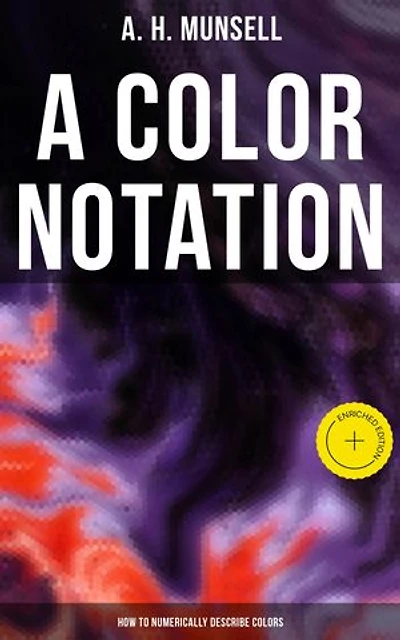 A Color Notation: How to Numerically Describe Colors: Enriched edition.