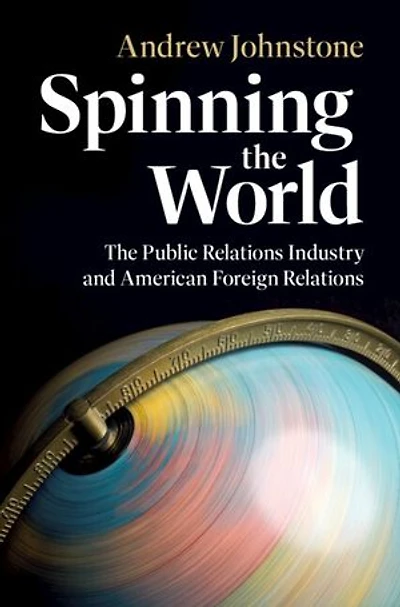 Spinning the World: The Public Relations Industry and American Foreign Relations
