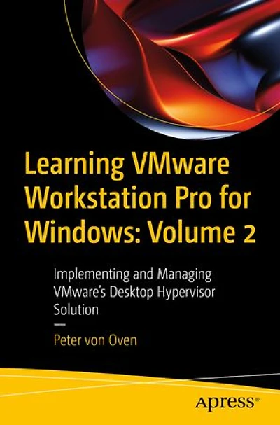 Learning VMware Workstation Pro for Windows: Volume 2: Implementing and Managing VMware's Desktop Hypervisor Solution
