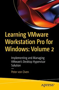 Learning VMware Workstation Pro for Windows: Volume 2: Implementing and Managing VMware's Desktop Hypervisor Solution