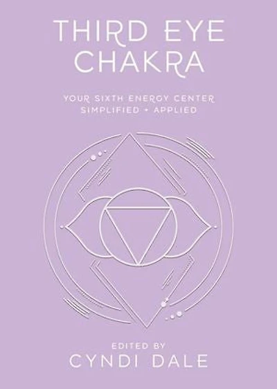 Third Eye Chakra: Your Sixth Energy Center Simplified and Applied