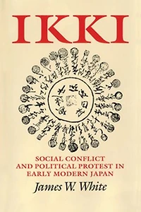 Ikki: Social Conflict and Political Protest Early Modern Japan
