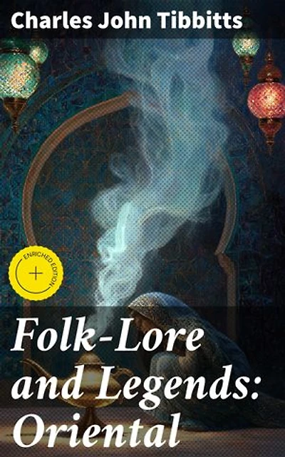 Folk-Lore and Legends: Oriental: Enriched edition. Exploring the Mystical World of Eastern Folklore