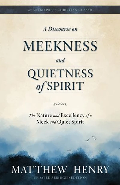 A Discourse on Meekness and Quietness of Spirit: The Nature and Excellency of a Meek and Quiet Spirit