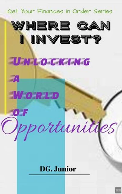 Where Can I Invest? Unlocking a World of Opportunities: Get Your Finances In Order, #3