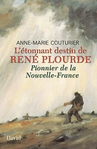L' étonnant destin de René Plourde: pionnier la Nouvelle-France