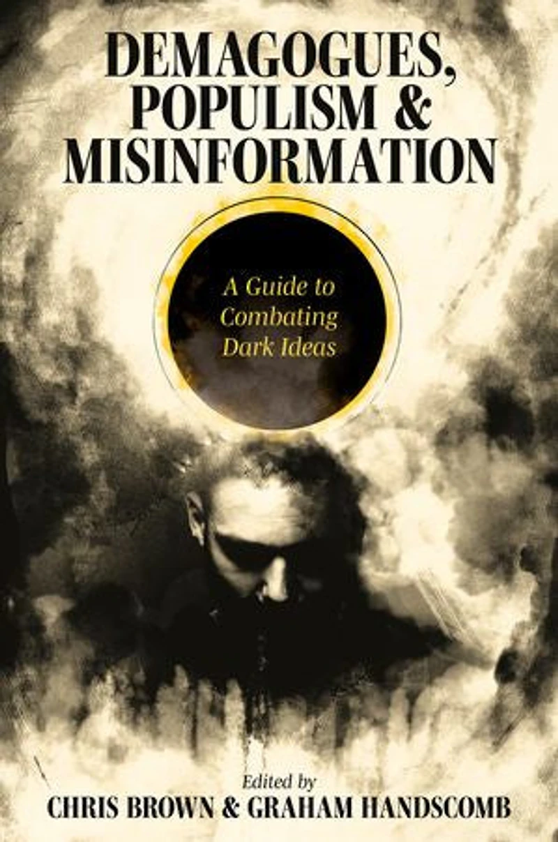 Demagogues, Populism and Misinformation: A Guide to Combating Dark Ideas