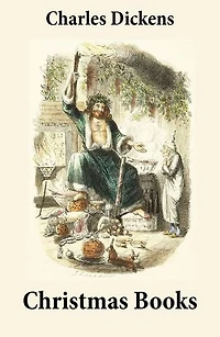 5 Christmas Books: Unabridged and Fully Illustrated: A Christmas Carol; The Chimes; The Cricket on the Hearth; The Battle of Life; The Haunted Man