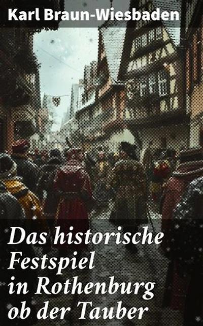 Das historische Festspiel in Rothenburg ob der Tauber: Ein faszinierender Einblick in die Welt der deutschen Festspiele