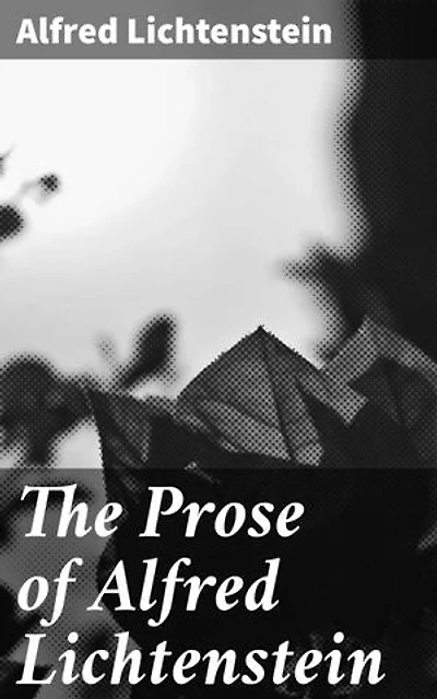The Prose of Alfred Lichtenstein: Exploring German Expressionism and Dark Humor in Early 20th Century Avant-Garde Prose