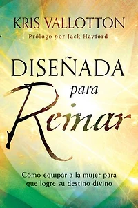 Diseñada para reinar: Cómo equipar a la mujer que logre su destino divino / Fashioned to Reign: Empowering Women Fulfill Their Divine Destiny