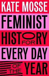 Feminist History for Every Day of the Year: 366 Incredible Women, From Boudica To Taylor Swift