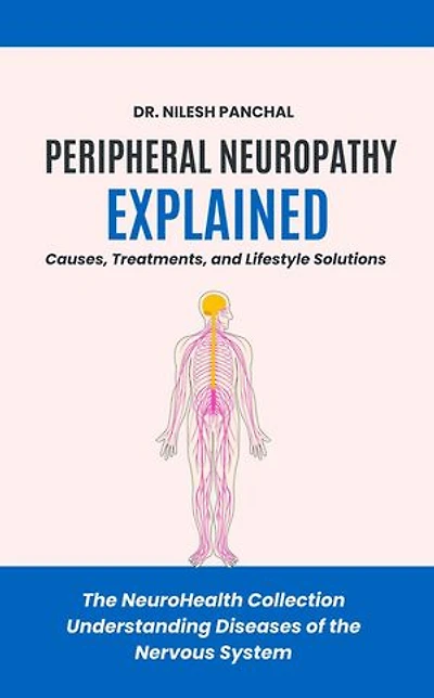 Peripheral Neuropathy Explained: Causes, Treatments, and Lifestyle Solutions: The NeuroHealth Collection: Understanding Diseases of the Nervous System, #10