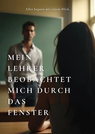Mein Lehrer beobachtet mich durch das Fenster: Ein verbotenes, psychologisches Liebesdrama mit langsamer Spannung und moralischem Zwiespalt